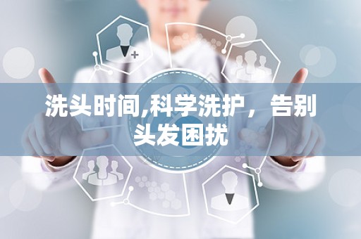 洗头时间,科学洗护，告别头发困扰