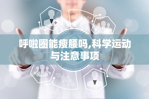 呼啦圈能瘦腰吗,科学运动与注意事项