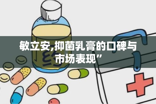 敏立安,抑菌乳膏的口碑与市场表现”