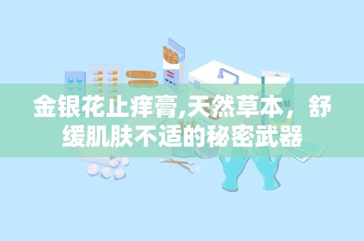 金银花止痒膏,天然草本，舒缓肌肤不适的秘密武器