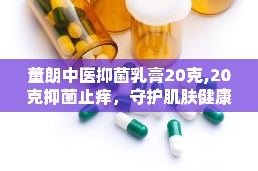 董朗中医抑菌乳膏20克,20克抑菌止痒，守护肌肤健康