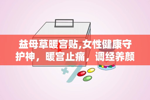 益母草暖宫贴,女性健康守护神，暖宫止痛，调经养颜的秘密武器”