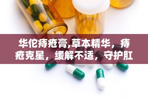 华佗痔疮膏,草本精华，痔疮克星，缓解不适，守护肛肠健康”