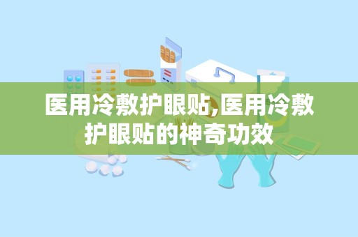 医用冷敷护眼贴,医用冷敷护眼贴的神奇功效