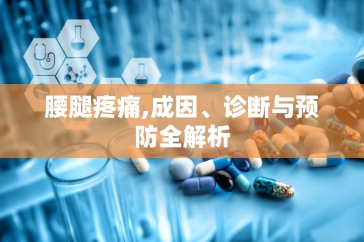 腰腿疼痛,成因、诊断与预防全解析