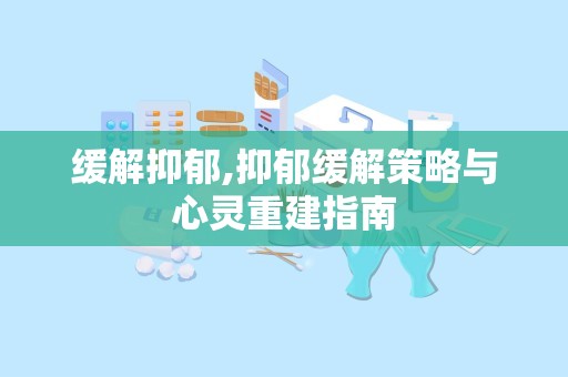 缓解抑郁,抑郁缓解策略与心灵重建指南