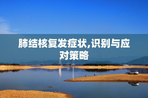 肺结核复发症状,识别与应对策略