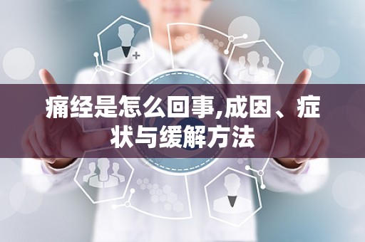 痛经是怎么回事,成因、症状与缓解方法