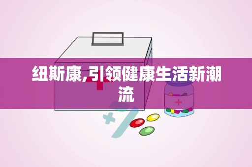纽斯康,引领健康生活新潮流