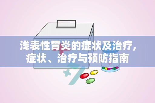 浅表性胃炎的症状及治疗,症状、治疗与预防指南