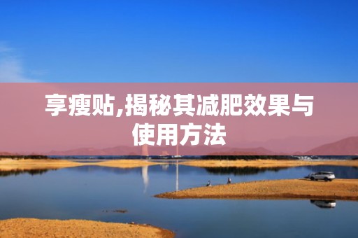 享瘦贴,揭秘其减肥效果与使用方法