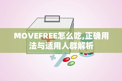 MOVEFREE怎么吃,正确用法与适用人群解析