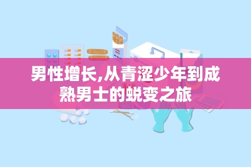 男性增长,从青涩少年到成熟男士的蜕变之旅