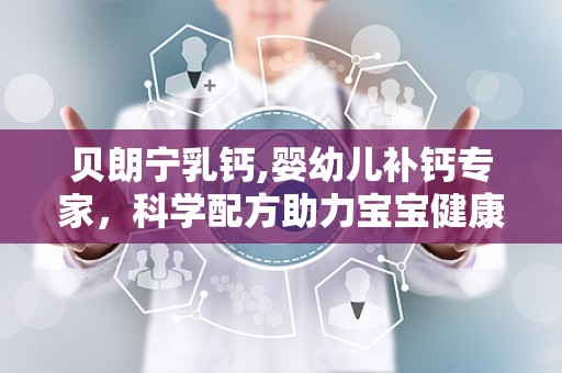 贝朗宁乳钙,婴幼儿补钙专家，科学配方助力宝宝健康成长