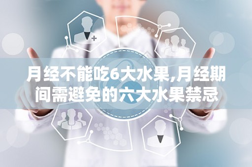 月经不能吃6大水果,月经期间需避免的六大水果禁忌