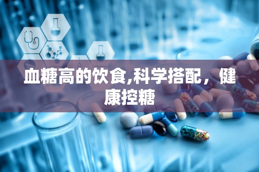 血糖高的饮食,科学搭配，健康控糖