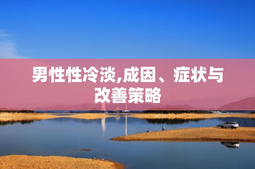 男性性冷淡,成因、症状与改善策略