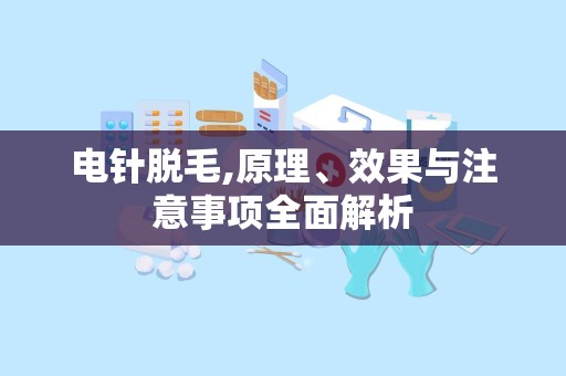 电针脱毛,原理、效果与注意事项全面解析