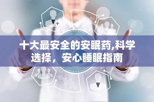十大最安全的安眠药,科学选择，安心睡眠指南