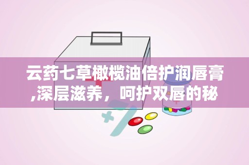 云药七草橄榄油倍护润唇膏,深层滋养，呵护双唇的秘密武器