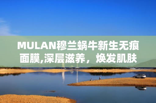 MULAN穆兰蜗牛新生无痕面膜,深层滋养，焕发肌肤青春光彩”
