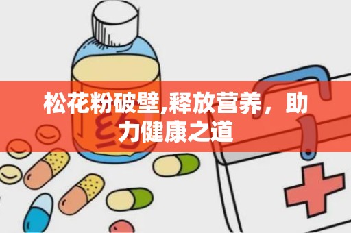 松花粉破壁,释放营养，助力健康之道