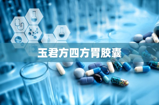 玉君方四方胃胶囊