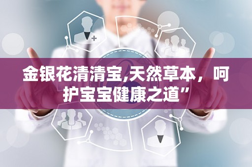金银花清清宝,天然草本，呵护宝宝健康之道”