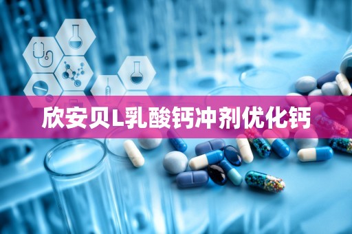 欣安贝L乳酸钙冲剂优化钙