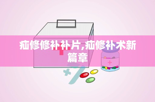 疝修修补补片,疝修补术新篇章