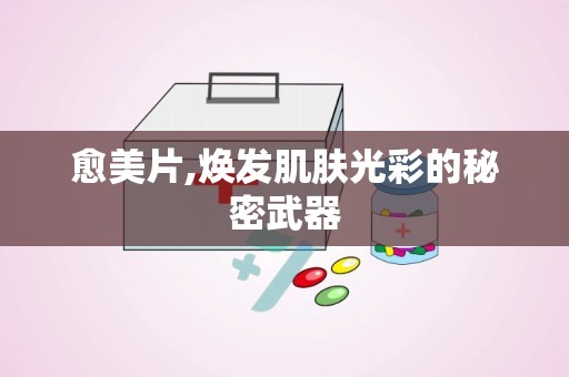 愈美片,焕发肌肤光彩的秘密武器