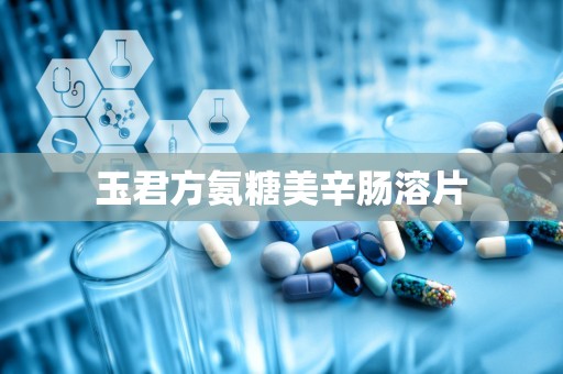 玉君方氨糖美辛肠溶片