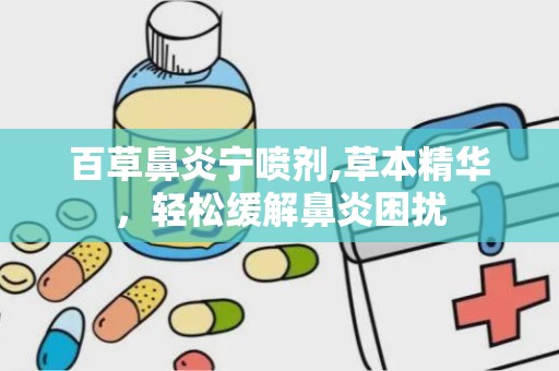 百草鼻炎宁喷剂,草本精华，轻松缓解鼻炎困扰