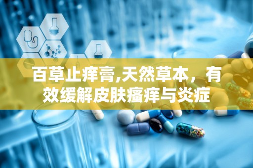 百草止痒膏,天然草本，有效缓解皮肤瘙痒与炎症