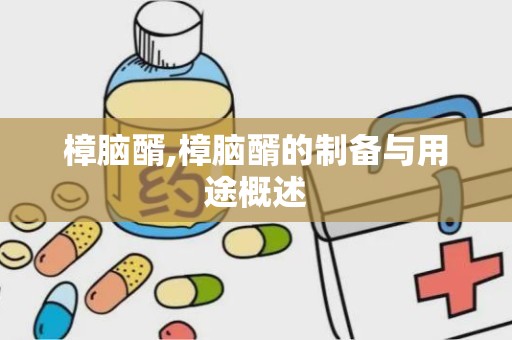 樟脑醑,樟脑醑的制备与用途概述
