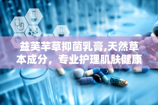 益芙芊草抑菌乳膏,天然草本成分，专业护理肌肤健康”