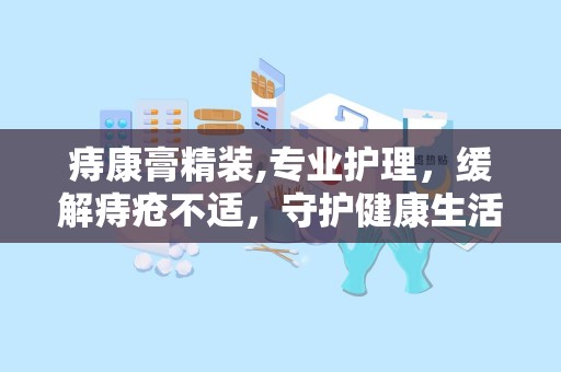 痔康膏精装,专业护理，缓解痔疮不适，守护健康生活”