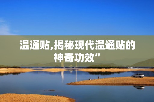 温通贴,揭秘现代温通贴的神奇功效”