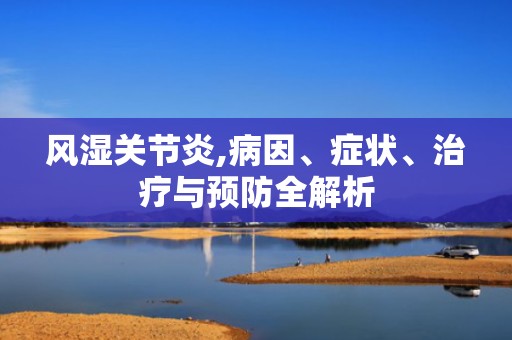 风湿关节炎,病因、症状、治疗与预防全解析
