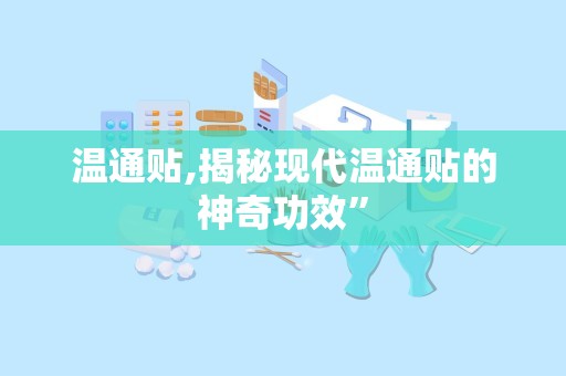 温通贴,揭秘现代温通贴的神奇功效”