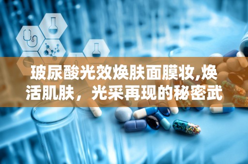 玻尿酸光效焕肤面膜妆,焕活肌肤，光采再现的秘密武器