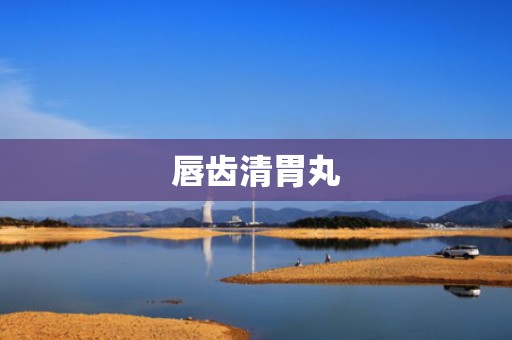 唇齿清胃丸