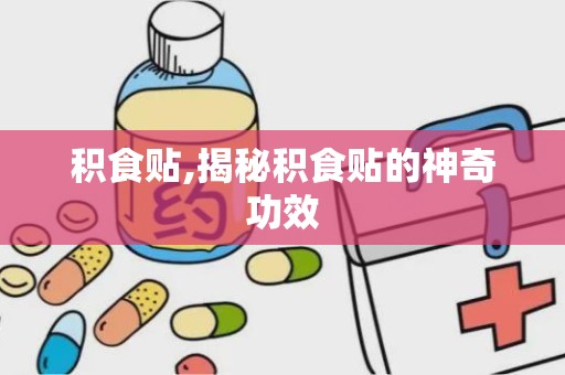 积食贴,揭秘积食贴的神奇功效