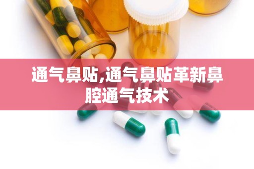 通气鼻贴,通气鼻贴革新鼻腔通气技术