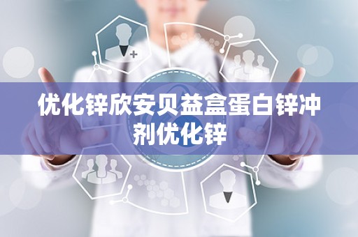 优化锌欣安贝益盒蛋白锌冲剂优化锌