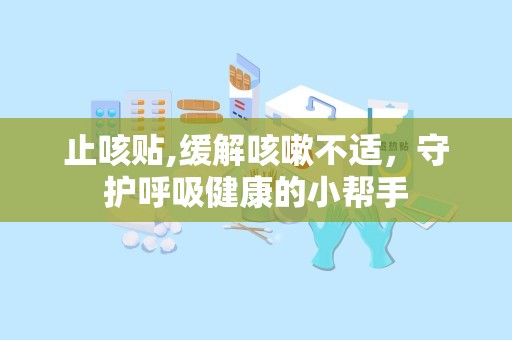 止咳贴,缓解咳嗽不适，守护呼吸健康的小帮手
