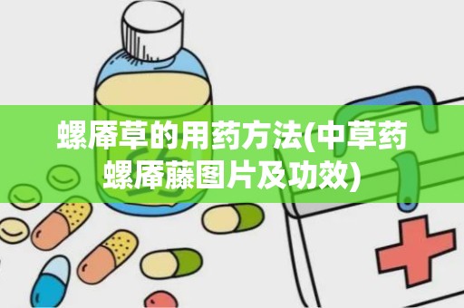 螺厣草的用药方法(中草药螺厣藤图片及功效)