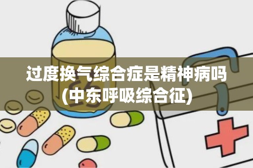 过度换气综合症是精神病吗(中东呼吸综合征)