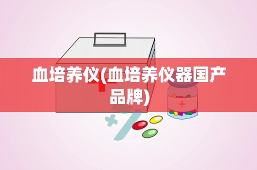 血培养仪(血培养仪器国产品牌)