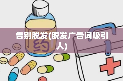 告别脱发(脱发广告词吸引人)